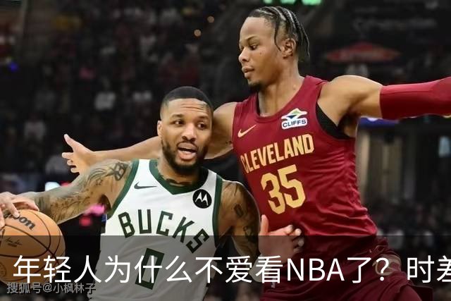 年轻人为什么不爱看NBA了？时差、付费、观赏性都是原因