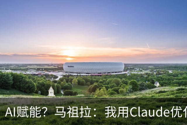 AI赋能？马祖拉：我用Claude优化执教流程 赛前准备&中场录像分析